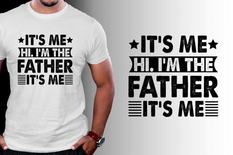 It’s Me Hi I’m the Father It’s Me T-Shirt Design