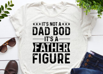 It’s Not a Dad Bod It’s a Father Figure T-Shirt Design