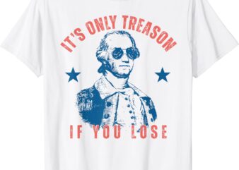 Its Only Treason If You Lose Washington American 4th Of July T-Shirt