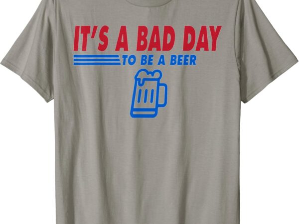 It’s a bad day to be a beer funny vintage drink beer t-shirt