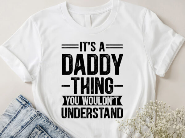 It’s a daddy thing you wouldn’t understand t-shirt design