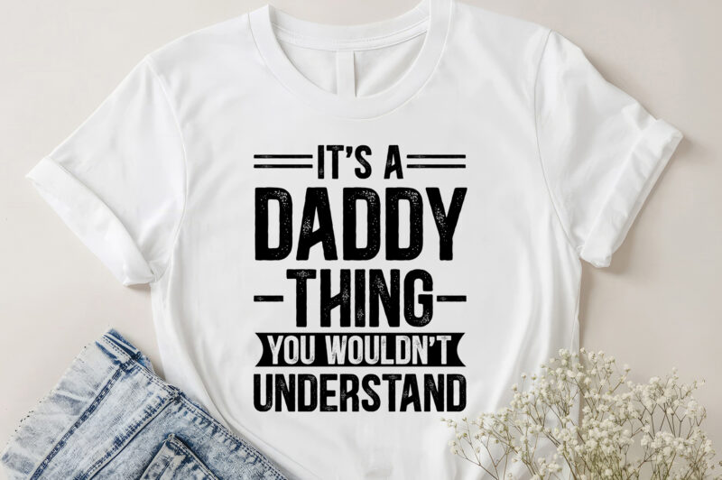 It’s a Daddy Thing You Wouldn’t Understand T-Shirt Design