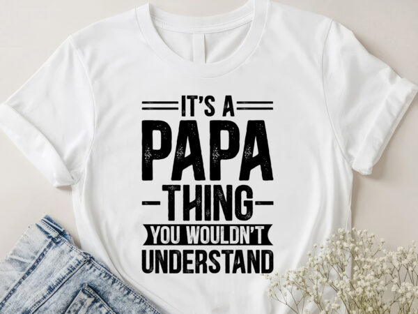 It’s a papa thing you wouldn’t understand t-shirt design