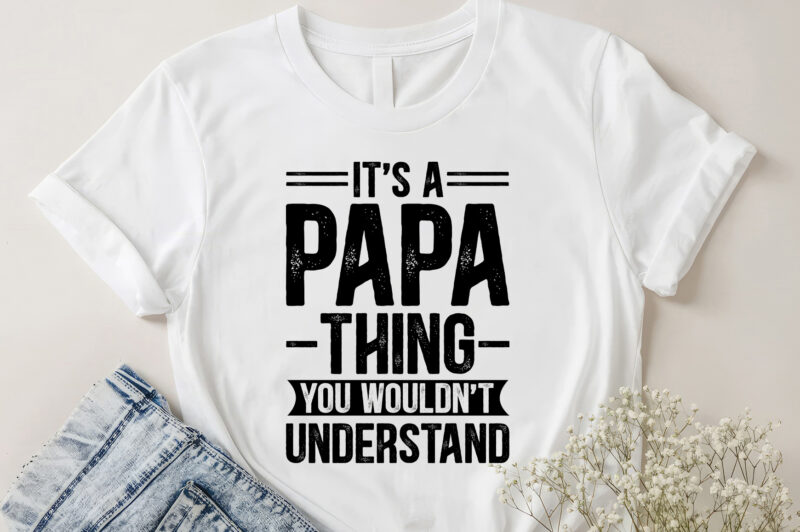 It’s a Papa Thing You Wouldn’t Understand T-Shirt Design