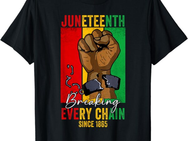 Juneteenth breaking every chain since 1865 women men t-shirt