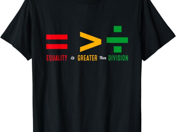 Juneteenth june 19th 1865 equality is greater than division t-shirt