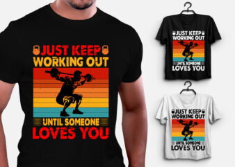 Just Keep Working Out Until Someone Loves You GYM Fitness T-Shirt Design
