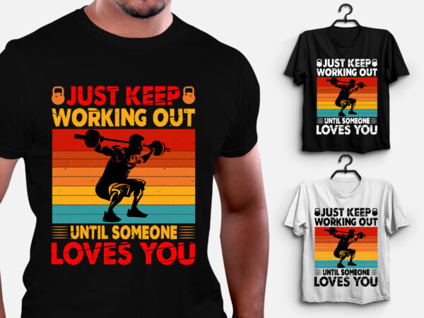 Just keep working out until someone loves you gym fitness t-shirt design