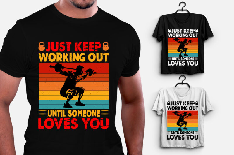 Just Keep Working Out Until Someone Loves You GYM Fitness T-Shirt Design