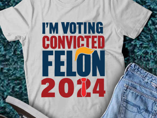 Lt198 i’m voting convicted felon 2024 funny gift t shirt vector graphic