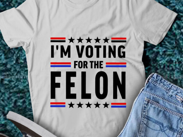 Lt199 i’m voting for the felon convicted felon funny 2024 t shirt vector graphic