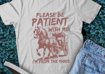 LT201 Please Patient I’m From The 1900s Horse-drawn Carriage t shirt vector graphic