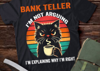 LT202 Bank Teller I’m Not Arguing I’m Explaining Why I’m Right t shirt vector graphic