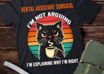 LT202 Dental Assistant Surgical I’m Not Arguing I’m Explaining Why I’m Right t shirt vector graphic