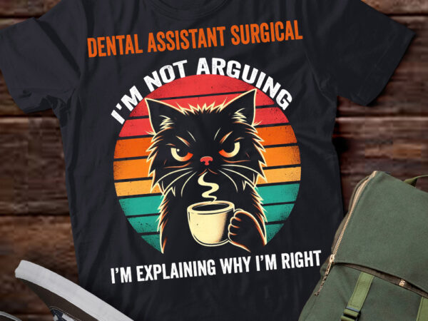 Lt202 dental assistant surgical i’m not arguing i’m explaining why i’m right t shirt vector graphic
