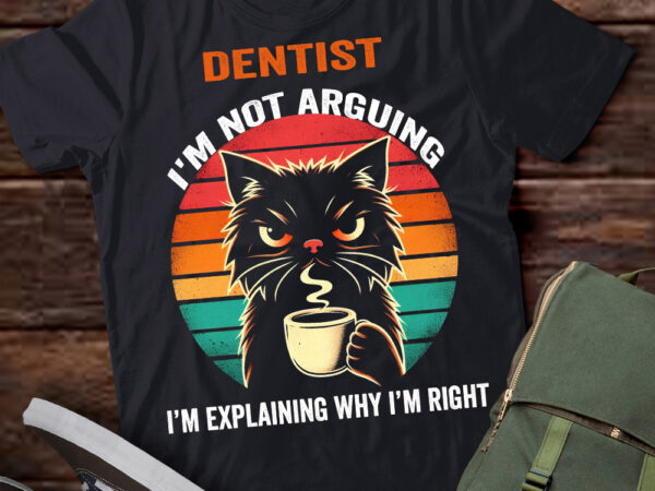 Lt202 dentist i’m not arguing i’m explaining why i’m right t shirt vector graphic