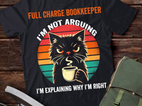 Lt202 full charge bookkeeper i’m not arguing i’m explaining why i’m right t shirt vector graphic