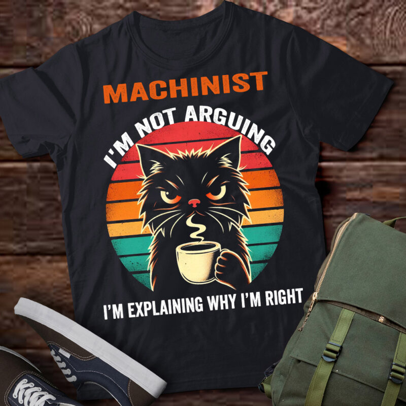 LT202 Machinist I’m Not Arguing I’m Explaining Why I’m Right