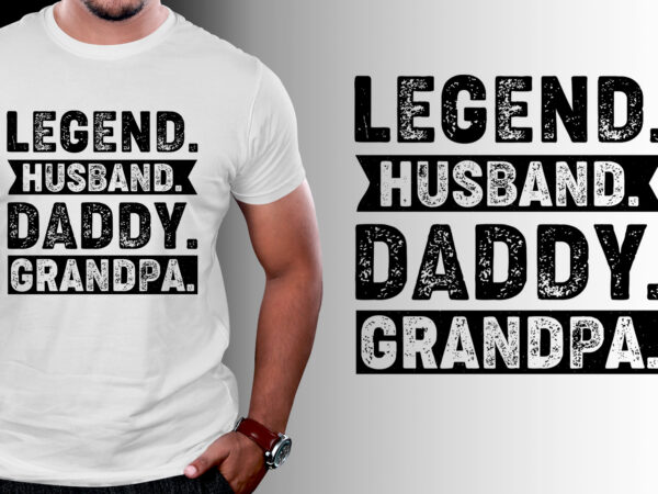 Legend husband daddy grandpa birthday t-shirt design