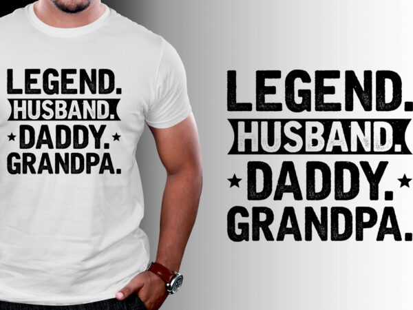 Legend husband daddy grandpa t-shirt design