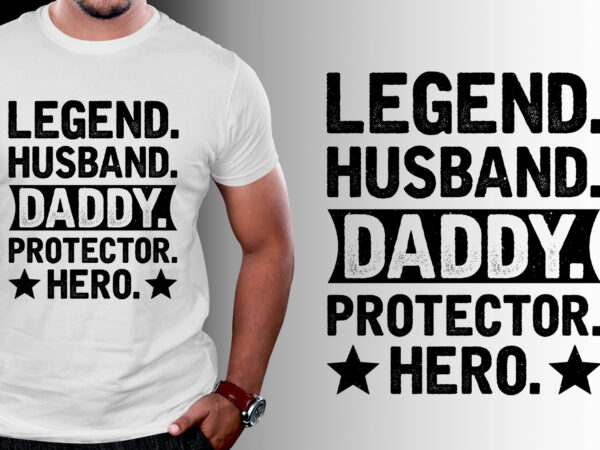 Legend husband daddy protector hero t-shirt design