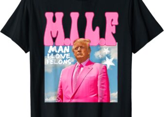 M.I.L.F Man I Love Felons Funny Trump Pink 2024 Election T-Shirt