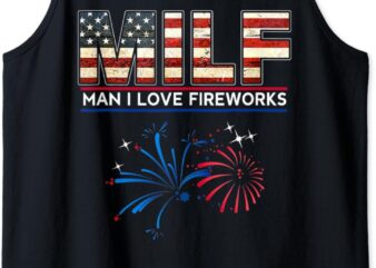 MILF Man I Love Fireworks Funny American Patriotic July 4th Tank Top
