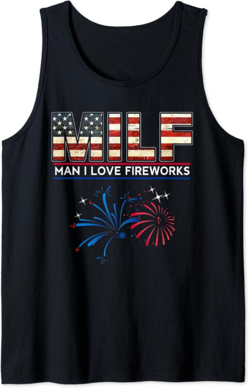 MILF Man I Love Fireworks Funny American Patriotic July 4th Tank Top