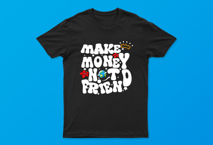 Make Money Not Friend | Powerful Motivational T-Shirt Design For Sale | All Files