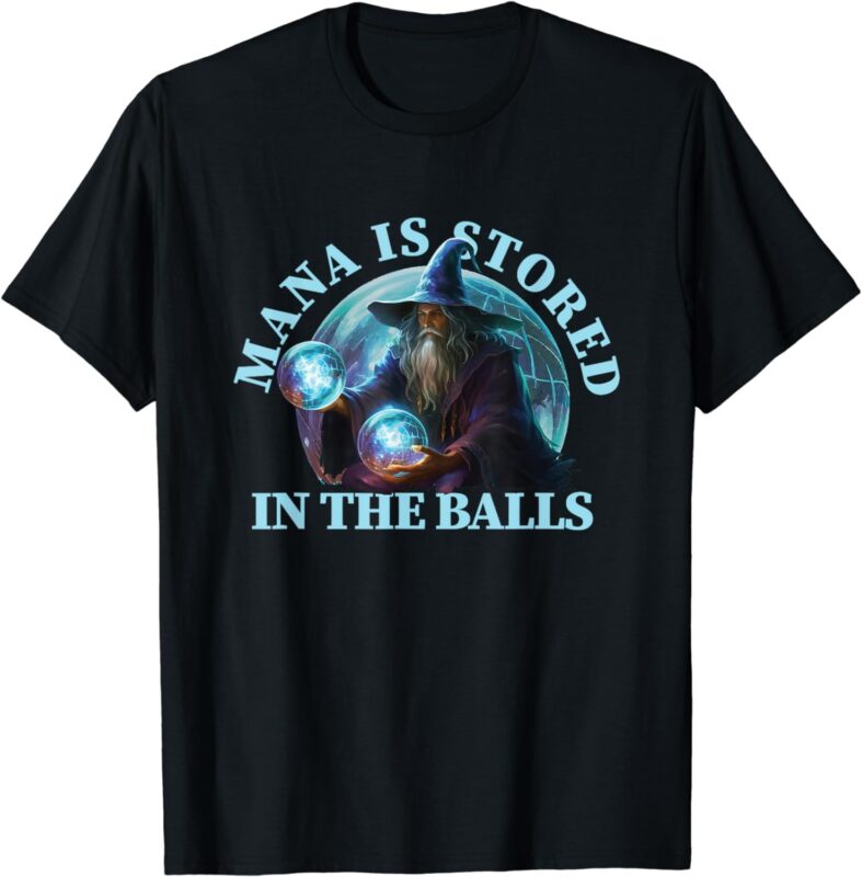 Mana Is Stored In The Balls Magician Sorcerer Witcher Wizard T-Shirt