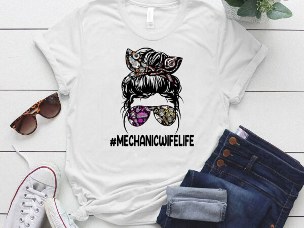 Mechanic wife life present messy bun, mechanic wife, mechanic gift ltsd t shirt designs for sale