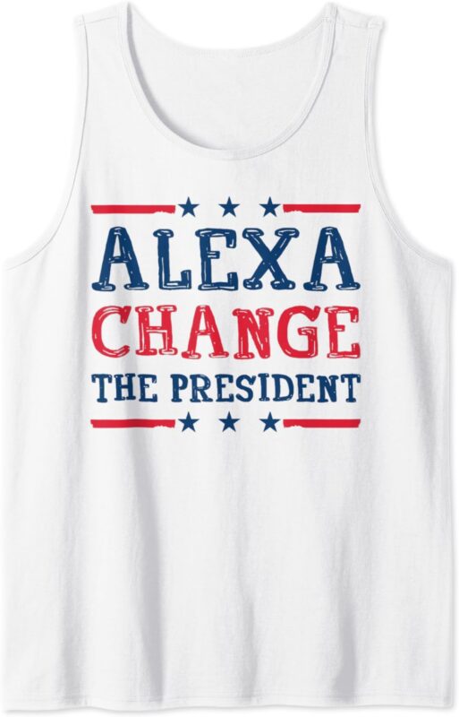 Men Women Alexa Change The President Funny Quote Humor Tank Top