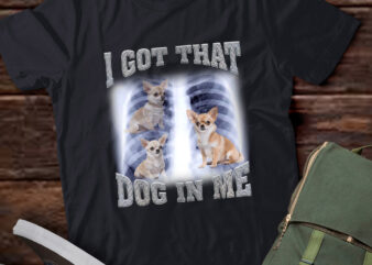 Men Women I Got that Chihuahua Dog in Me Xray Meme Gymer Sport Gym T-Shirt ltsp