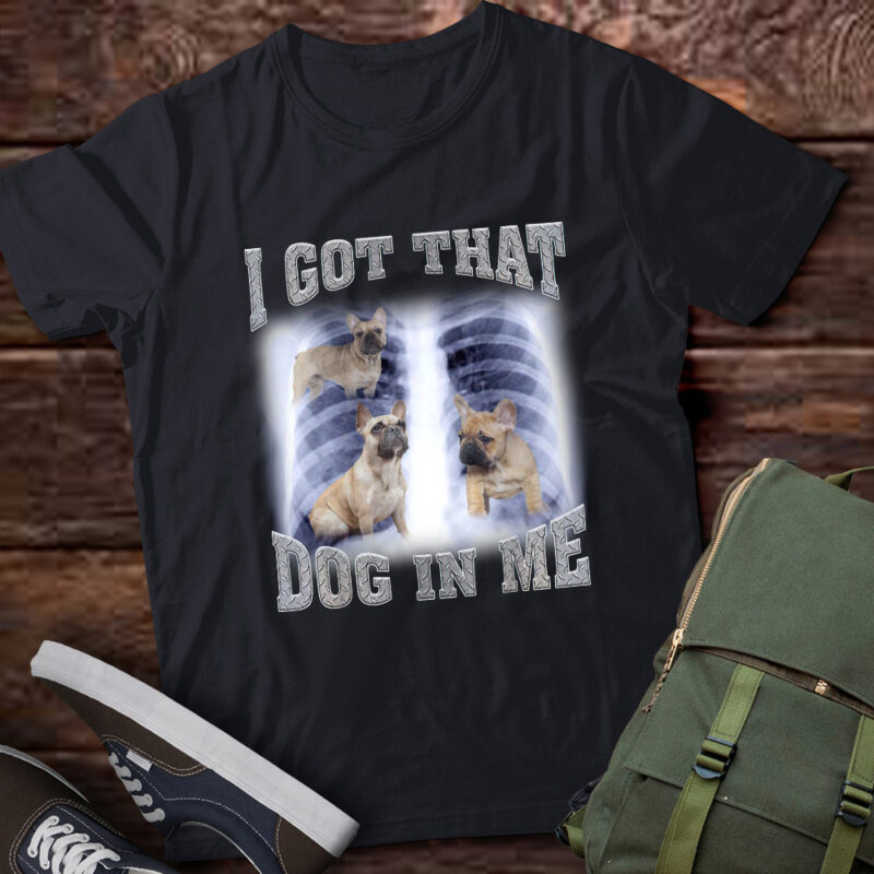 Men Women I Got that French bulldog Dog in Me Xray Meme Gymer Sport Gym T-Shirt ltsp