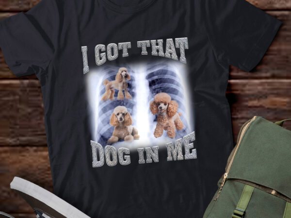 Men women i got that poodle dog in me xray meme gymer sport gym t-shirt ltsp