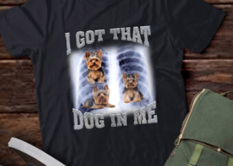 Men Women I Got that Yorkshire Terrier Dog in Me Xray Meme Gymer Sport Gym T-Shirt ltsp