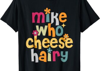 Mike Who Cheese Hairy Funny Adult Word Play Humor T-Shirt