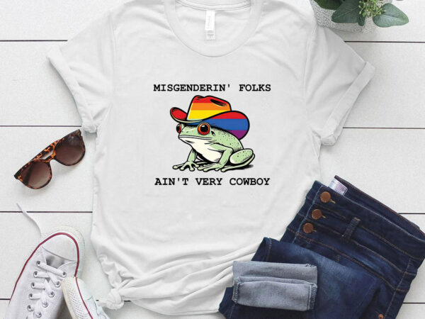 Misgenderin’ folks ain’t very cowboy, funny frog, pride rainbow, cowboy frog, gay pride, lgbtq lesbian ltsd t shirt designs for sale