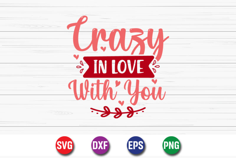 Crazy In Love With You, be my valentine vector, cute heart vector, funny valentines design, happy valentine shirt print template