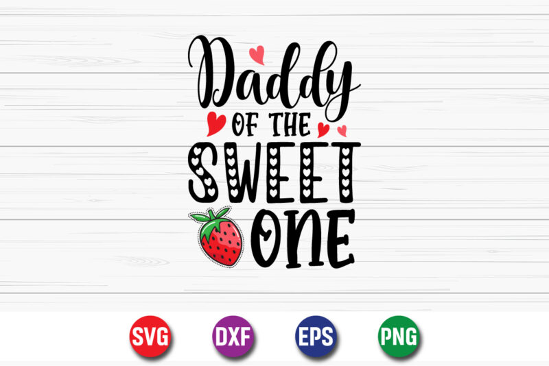 Daddy Of The Sweet One, be my valentine Vector, cute heart vector, funny valentines Design, happy valentine shirt print Template