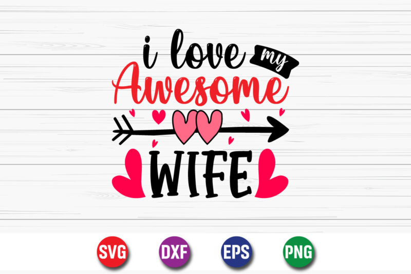 I Love My Awesome Wife, be my valentine Vector, cute heart vector, funny valentines Design, happy valentine shirt print Template