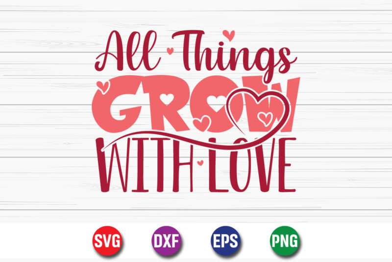 All Things Grow With Love, be my valentine Vector, cute heart vector, funny valentines Design, happy valentine shirt print Template