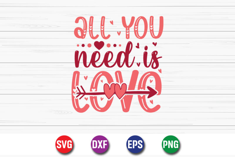 All You Need Is Love, be my valentine Vector, cute heart vector, funny valentines Design, happy valentine shirt print Template