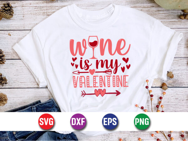 Wine is my valentine, be my valentine vector, cute heart vector, funny valentines design, happy valentine shirt print template