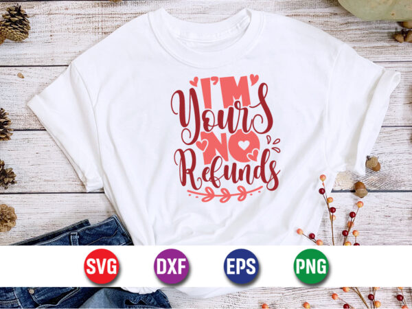 I’m yours no refunds, be my valentine vector, cute heart vector, funny valentines design, happy valentine shirt print template