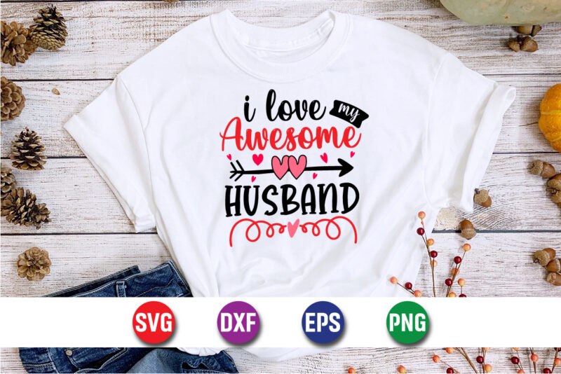 I Love My Awesome Husband, be my valentine Vector, cute heart vector, funny valentines Design, happy valentine shirt print Template