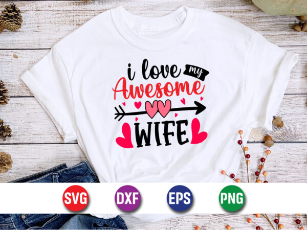 I love my awesome wife, be my valentine vector, cute heart vector, funny valentines design, happy valentine shirt print template