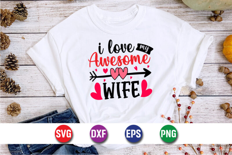 I Love My Awesome Wife, be my valentine Vector, cute heart vector, funny valentines Design, happy valentine shirt print Template