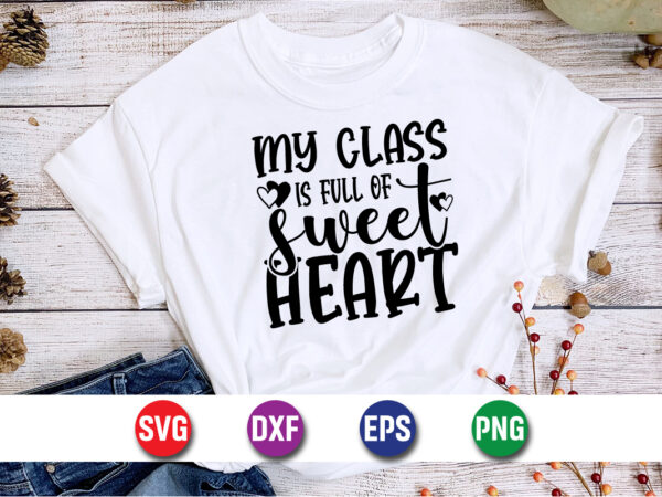 My class is full of sweet hearts, be my valentine vector, cute heart vector, funny valentines design, happy valentine shirt print template