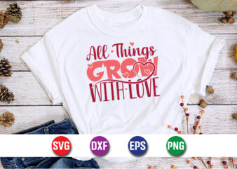 All Things Grow With Love, be my valentine Vector, cute heart vector, funny valentines Design, happy valentine shirt print Template